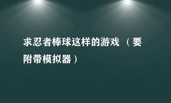 求忍者棒球这样的游戏 （要附带模拟器）