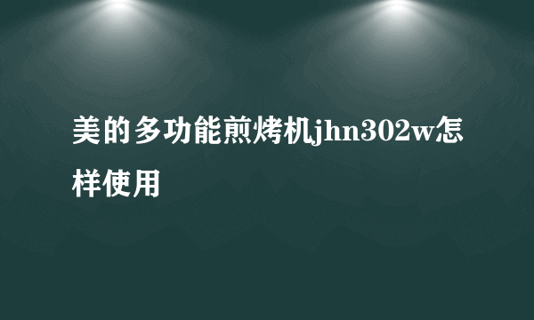 美的多功能煎烤机jhn302w怎样使用