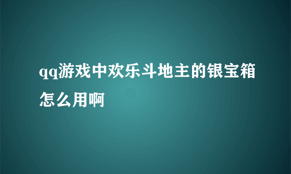 qq游戏中欢乐斗地主的银宝箱怎么用啊