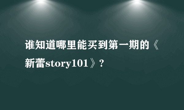 谁知道哪里能买到第一期的《新蕾story101》?