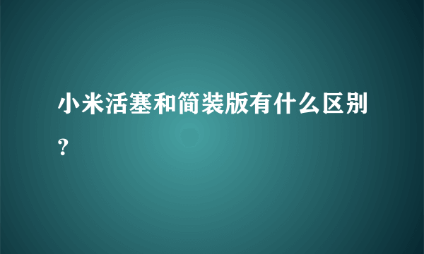 小米活塞和简装版有什么区别？