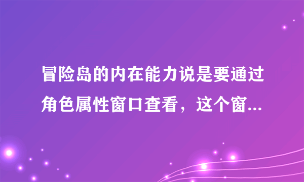 冒险岛的内在能力说是要通过角色属性窗口查看，这个窗口在哪，怎么打开