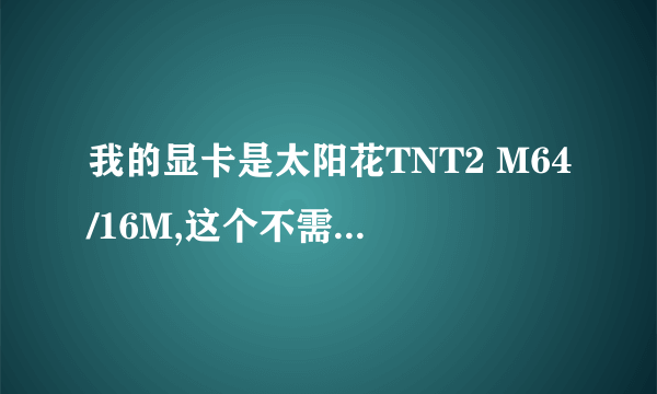 我的显卡是太阳花TNT2 M64/16M,这个不需要驱动吗