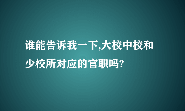 谁能告诉我一下,大校中校和少校所对应的官职吗?