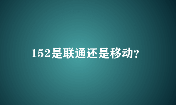 152是联通还是移动？