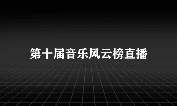 第十届音乐风云榜直播