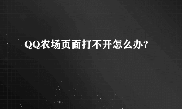 QQ农场页面打不开怎么办?