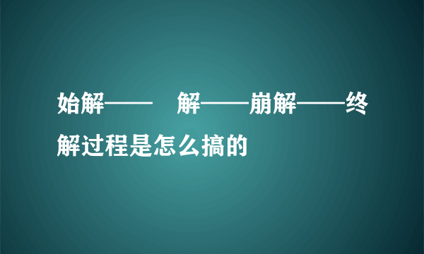 始解——卍解——崩解——终解过程是怎么搞的