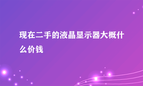 现在二手的液晶显示器大概什么价钱