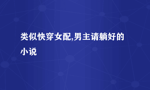 类似快穿女配,男主请躺好的小说