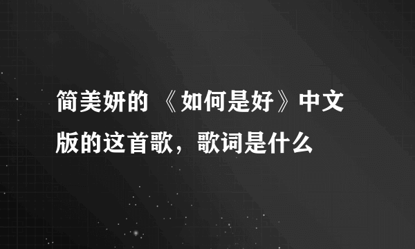 简美妍的 《如何是好》中文版的这首歌，歌词是什么