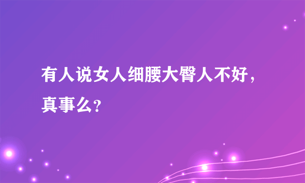 有人说女人细腰大臀人不好，真事么？