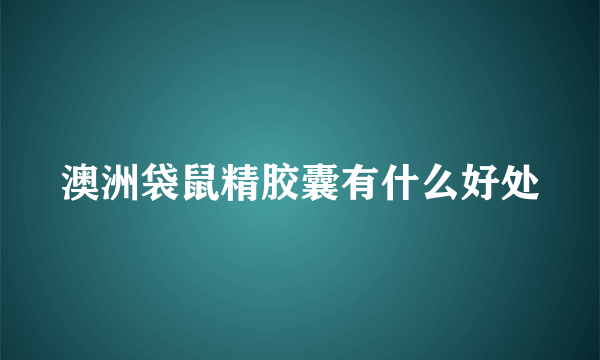 澳洲袋鼠精胶囊有什么好处