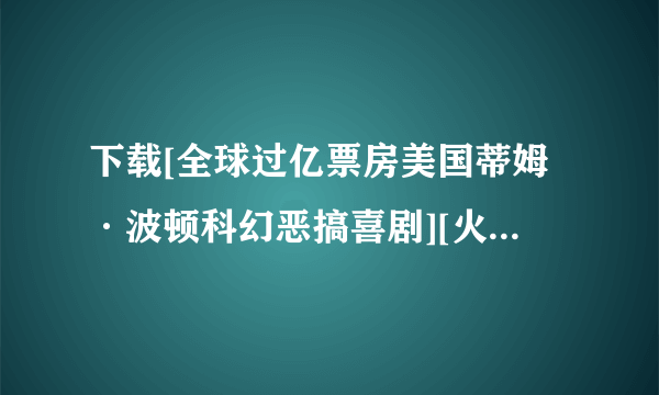 下载[全球过亿票房美国蒂姆·波顿科幻恶搞喜剧][火星人玩转地球][720P高清][中英双字]]种子的网址