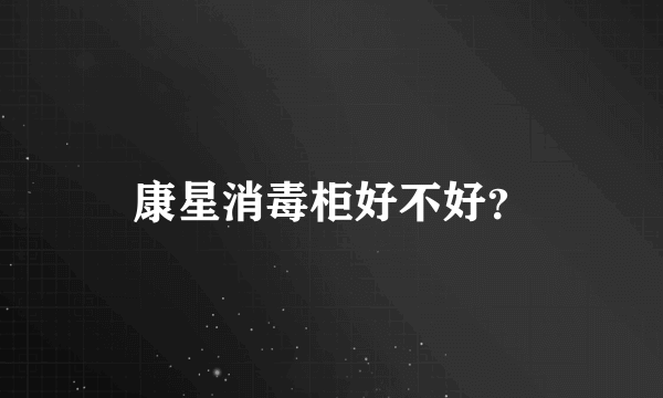 康星消毒柜好不好？