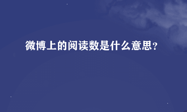 微博上的阅读数是什么意思？