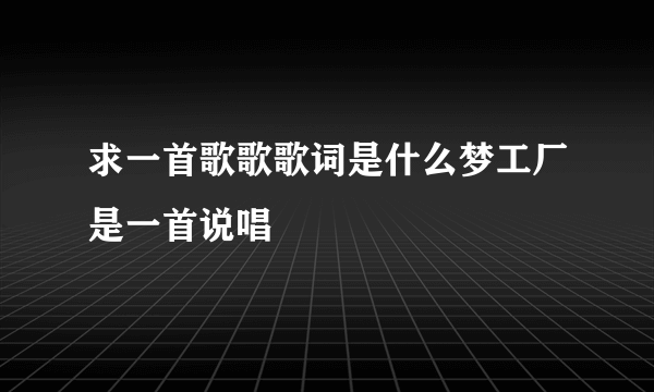 求一首歌歌歌词是什么梦工厂是一首说唱