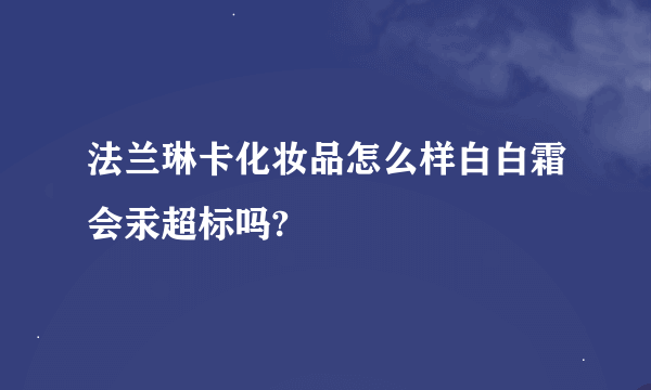 法兰琳卡化妆品怎么样白白霜会汞超标吗?