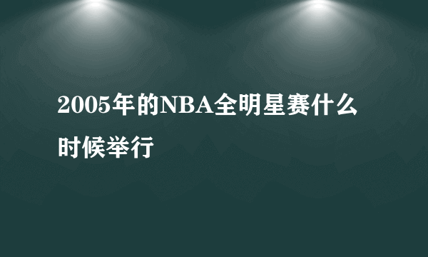 2005年的NBA全明星赛什么时候举行