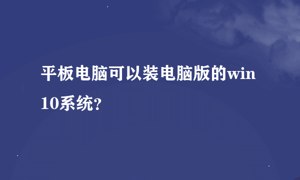 平板电脑可以装电脑版的win10系统？