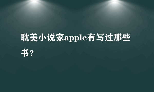 耽美小说家apple有写过那些书？