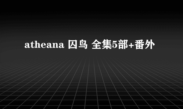 atheana 囚鸟 全集5部+番外