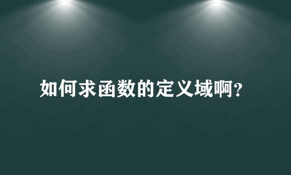 如何求函数的定义域啊？