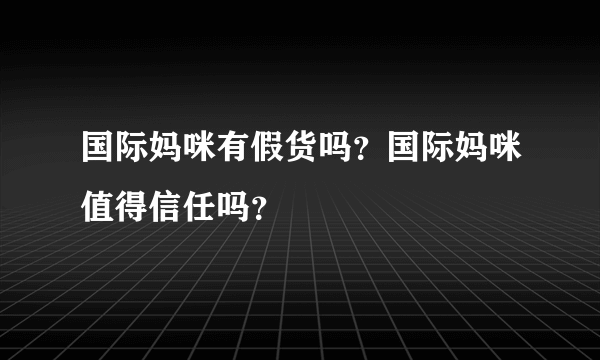 国际妈咪有假货吗？国际妈咪值得信任吗？