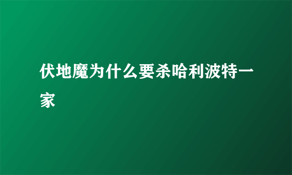 伏地魔为什么要杀哈利波特一家