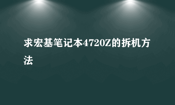 求宏基笔记本4720Z的拆机方法