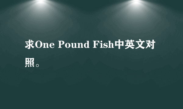 求One Pound Fish中英文对照。