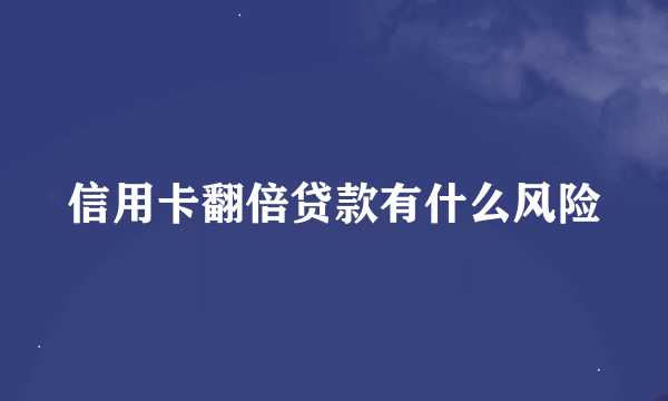 信用卡翻倍贷款有什么风险