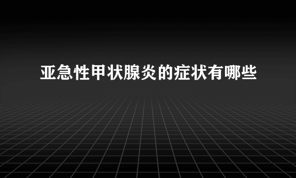 亚急性甲状腺炎的症状有哪些