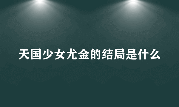 天国少女尤金的结局是什么