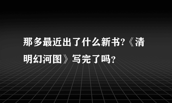 那多最近出了什么新书?《清明幻河图》写完了吗？