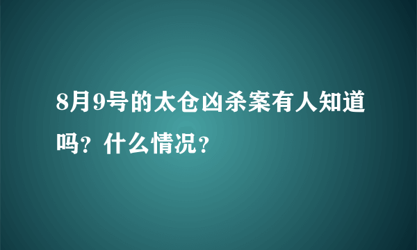 8月9号的太仓凶杀案有人知道吗？什么情况？