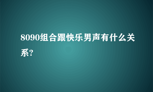 8090组合跟快乐男声有什么关系?