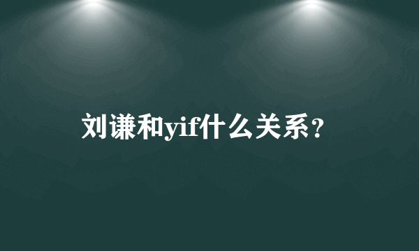 刘谦和yif什么关系？