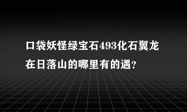 口袋妖怪绿宝石493化石翼龙在日落山的哪里有的遇？