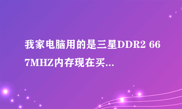 我家电脑用的是三星DDR2 667MHZ内存现在买了梅赛伯1G800D2-6400的内存能否一起用啊,怎么样才能一起用?