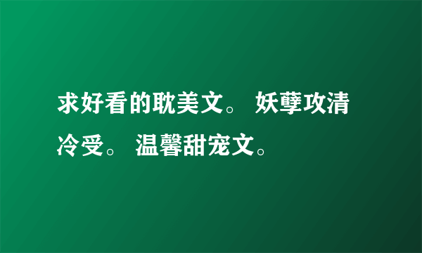 求好看的耽美文。 妖孽攻清冷受。 温馨甜宠文。