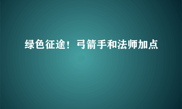 绿色征途！弓箭手和法师加点