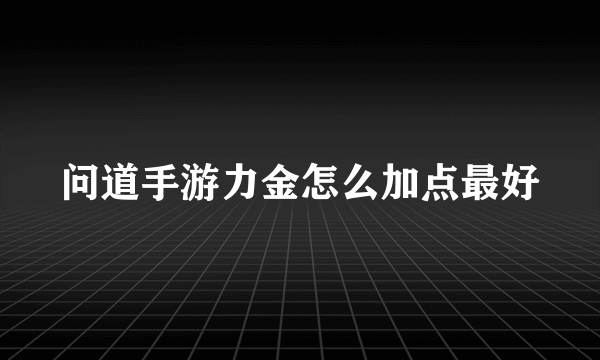 问道手游力金怎么加点最好