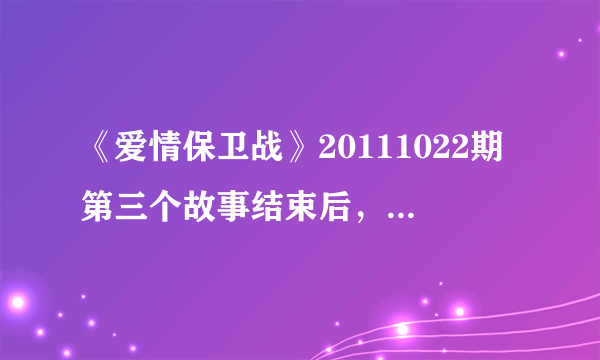 《爱情保卫战》20111022期第三个故事结束后，那个女生的say goodbye歌曲叫什么？谢谢了