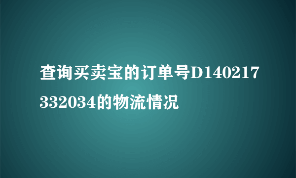 查询买卖宝的订单号D140217332034的物流情况