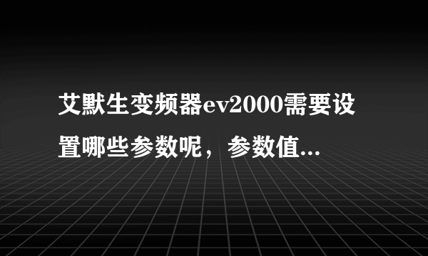 艾默生变频器ev2000需要设置哪些参数呢，参数值又是多少？变频器主要实现水泵（9.2KW）的恒压供水！