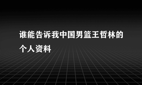 谁能告诉我中国男篮王哲林的个人资料