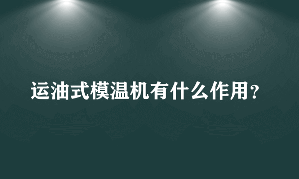 运油式模温机有什么作用？