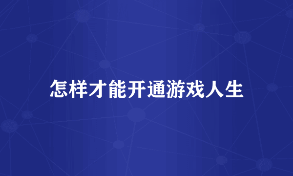 怎样才能开通游戏人生