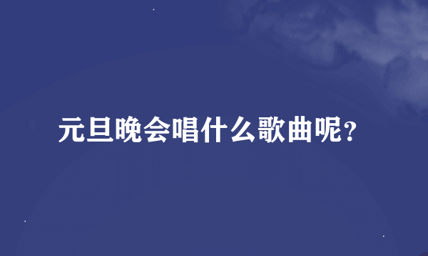 元旦晚会唱什么歌曲呢？